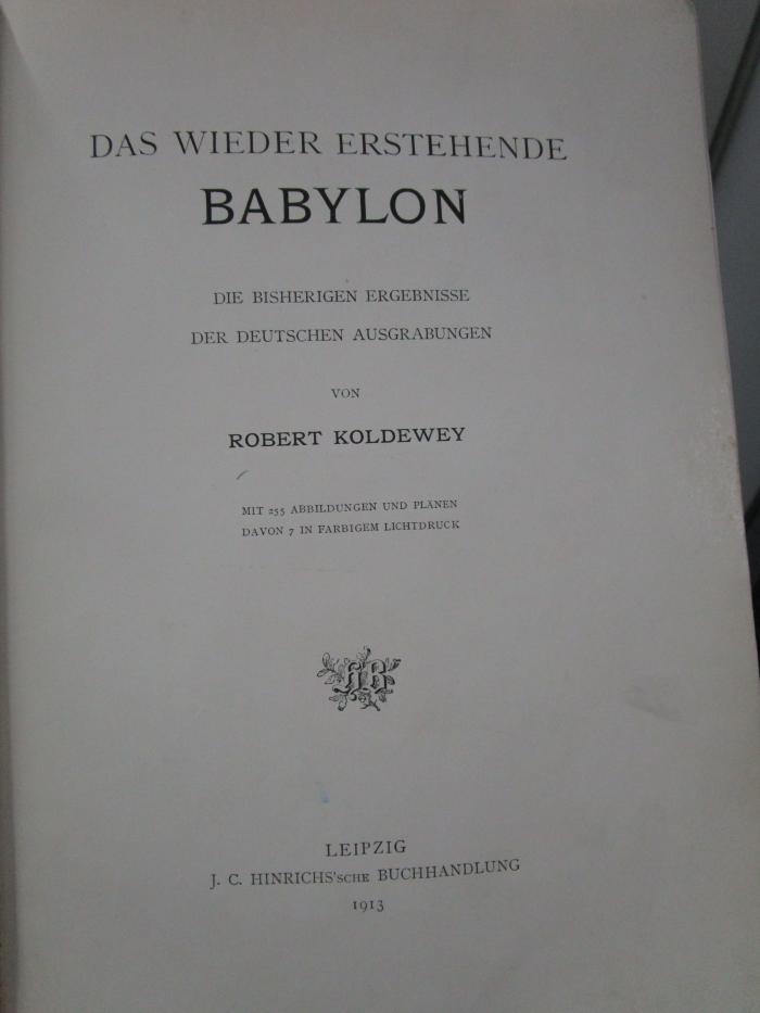 I 1046 2. Ex.: Das wieder erstehende Babylon : Die bisherigen Ergebnisse der deutschen Ausgrabungen (1913)