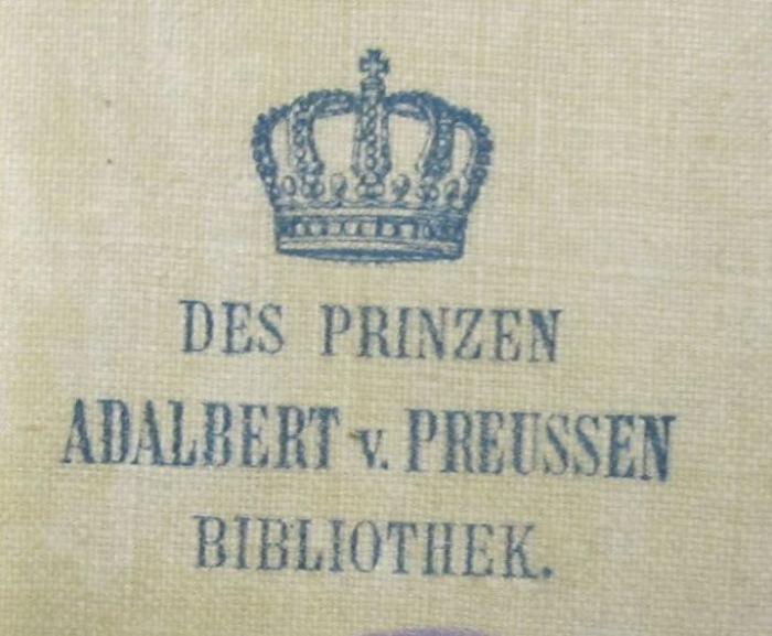 - (Adalbert, Preußen, Prinz, 1811-1873), Stempel: Berufsangabe/Titel/Branche, Name, Abbildung; 'Des Prinzen Adalbert v. Preussen Bibliothek'.  (Prototyp)