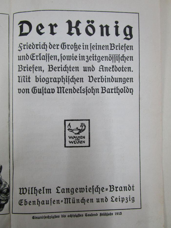 I 15574 3. Ex.: Der König : Friedrich der Große in seinen Briefen und Erlassen, sowie in zeitgenössischen Briefen und Anekdoten (1913)
