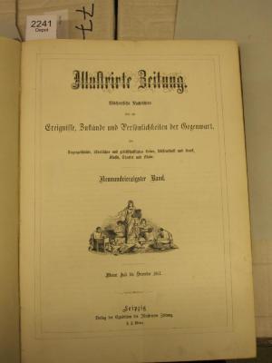 XIV 17085 49 3. Ex.: Illustrierte Zeitung : Wöchentliche Nachrichten über alle Ereignisse, Zustände und Persönlichkeiten der Gegenwart, über Tagesgeschichte, öffentliches und gesellschaftliches Leben, Wissenschaft und Kunst, Musik, Theater und Mode. Monat Juli bis December 1867 (1867)