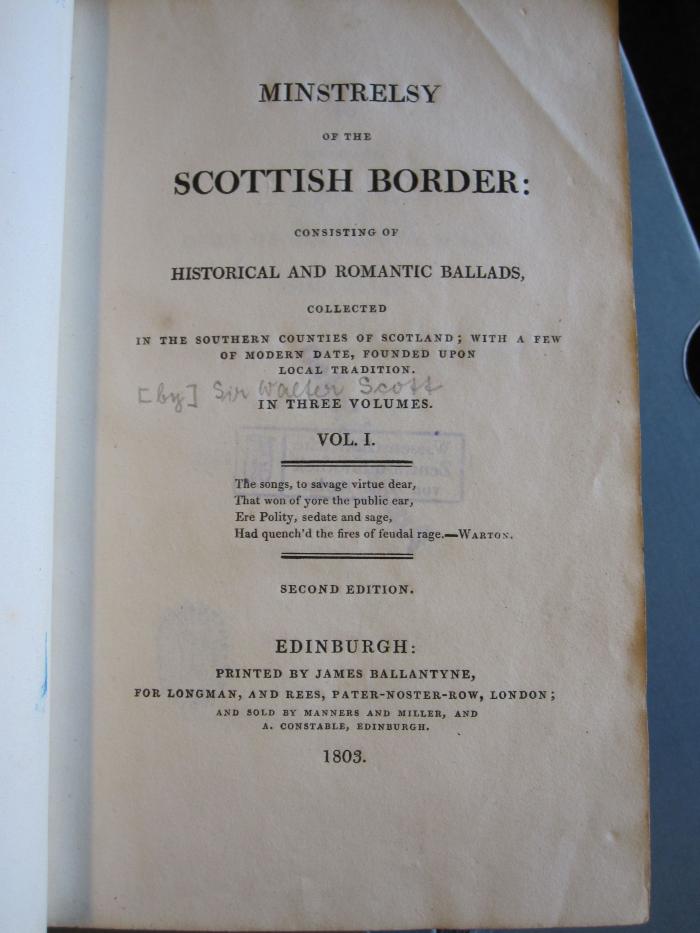 F 1258 1: Minstrelsy of the scottish border: consisting of historical and romantic ballads, collected in the southern counties od Scorland; with a few of modern date, founded upon local tradition. In three volumes (1803)