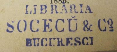 - (Socecu & Co. (Bucuresti)), Stempel: Berufsangabe/Titel/Branche, Name, Ortsangabe, Buchhändler; 'Libraria, Socecu & Co, Bucuresci'.  (Prototyp)