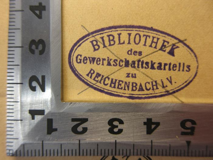 - (Gewerkschaftskartell Reichenbach i. V. ), Stempel: Name; 'Bibliothek des Gewerkschaftskartells zu Reichenbach i.V.'. 