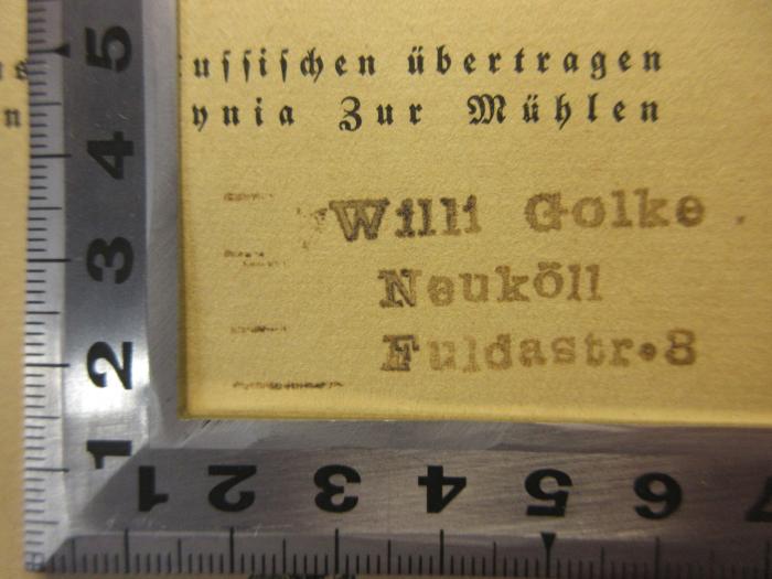- (Golke, Willi Otto Eugen), Stempel: Name, Ortsangabe; 'Willi Golke
Neukölln
Fuldastr.8'. 