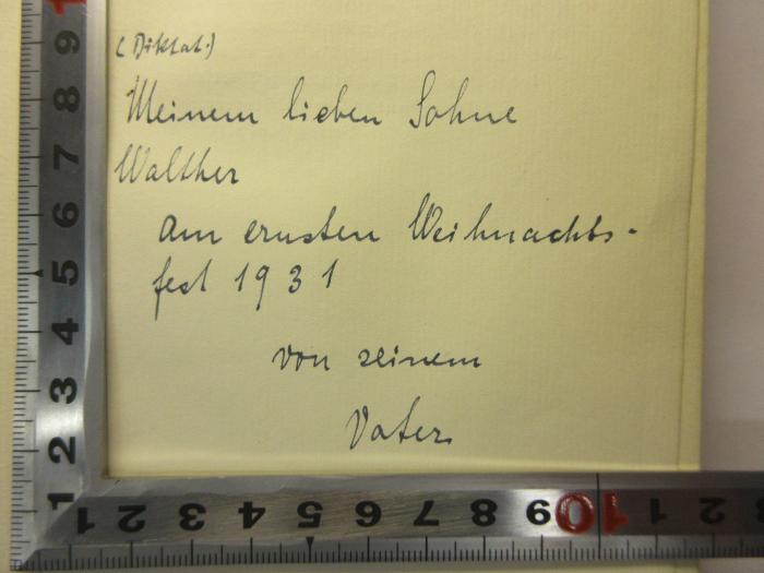 -, Von Hand: Widmung; 'Meinem lieben Sohne Walther
am ernsten Weihnachtsfest 1931
von seinem Vater'