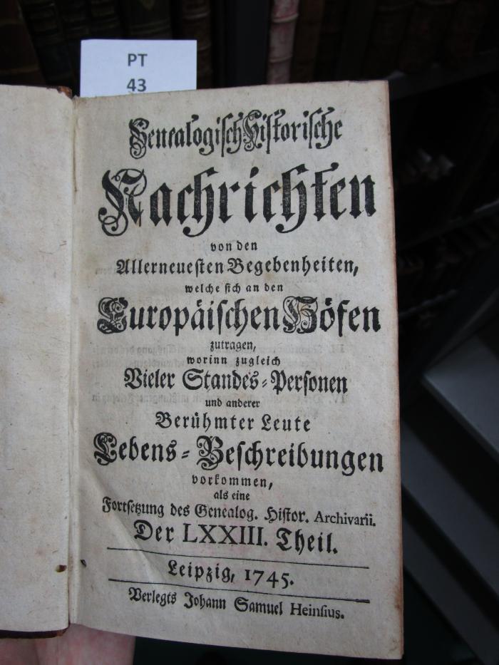  Genealogisch-historische Nachrichten von den vornehmsten Begebenheiten, welche sich an den europäischen Höfen zugetragen  (1745)