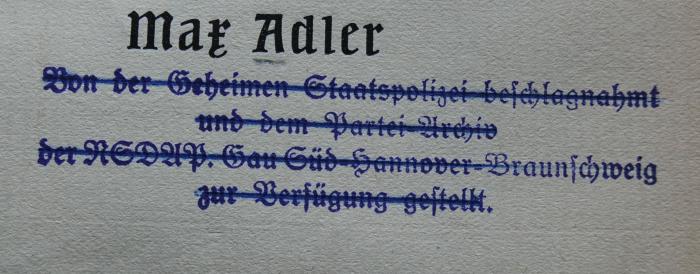 - (NSDAP-Gauarchiv und -museum Südhannover-Braunschweig;Deutsches Reich. Geheime Staatspolizei (Gestapo)), Stempel: Name; 'Von der Geheimen Staatspolizei beschlagnahmt und dem Partei-Archiv der NSDAP, Gau Süd-Hannover-Braunschweig zur Verfügung gestellt.'. 