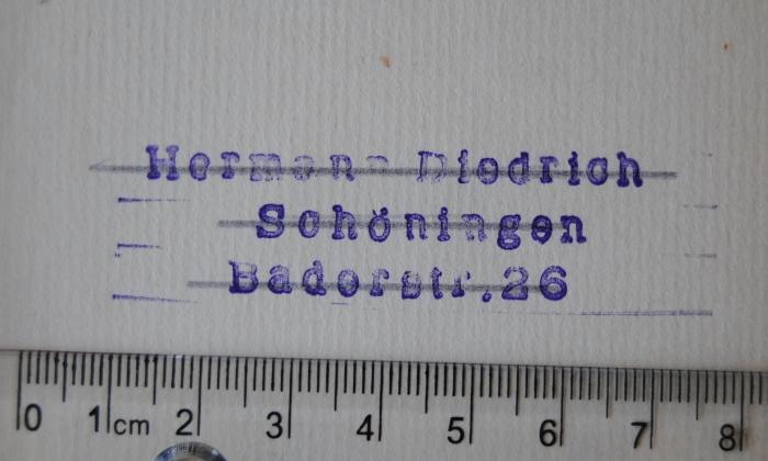 - (Diedrich, Hermann), Stempel: Name, Ortsangabe; 'Hermann Diedrich / Schöningen / Baderstr. 26'. 