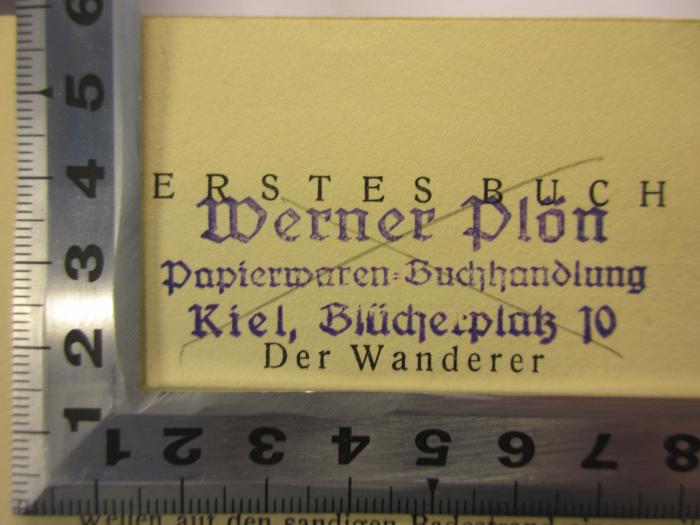 - (Werner Plön Papierwaren-Buchhandlung), Stempel: Name, Ortsangabe; 'Werner Plön
Papierwaren-Buchhandlung
Kiel, Blücherplatz 10'. 