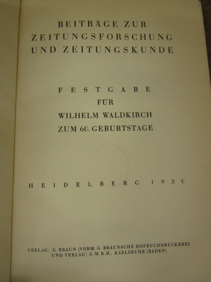 Og 289: Beiträge zur Zeitungsforschung und Zeitungskunde : Festgabe für Wilhelm Waldkirch zum 60. Geburtstage. Heidelberg 1930 (1930)