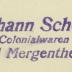 - (Johann Schell Colonialwaren (Bad Mergentheim)), Stempel: Berufsangabe/Titel/Branche, Name, Ortsangabe; 'Johann Schell
Colonialwaren
Bad Mergentheim.'.  (Prototyp)