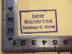 - (Deutscher Metallarbeiter-Verband;Deutscher Metallarbeiter-Verband Verwaltungsstelle Güstrow), Stempel: Name, Ortsangabe; 'Deutscher
Metallarbeiter-Verband
Verwaltungs-St. Güstrow'. 