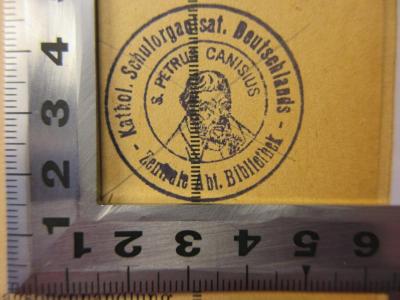 - (Katholische Schulorganisation Deutschlands), Stempel: Name; 'Kathol. Schulorganisat. Deutschlands
Zentrale Abt. Bibliothek
S. Petrus Canisius'.  (Prototyp)