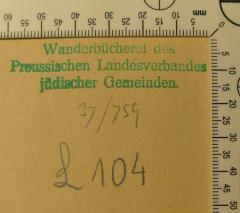 - (Wanderbücherei des Preussischen Landesverbandes jüdischer Gemeinden;Preußischer Landesverband Jüdischer Gemeinden), Stempel: Name; 'Wanderbücherei des Preussischen Landesverbandes jüdischer Gemeinden.

37/759 [Inventarnummer?]

L 104 [Signatur]'. 