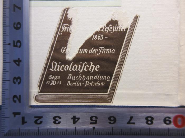 - (Nicolaische Buchhandlung;Borstell, Fritz), Etikett: Buchhändler; 'Fritz Borstells Lesezirkel
1863
Eigentum der Firma
Nicolaische
Gegr.                 Buchhandlung
17AD13            Berlin-Potsdam'. 