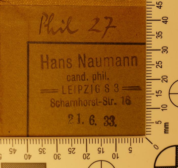 - (Naumann, Hans), Stempel: Name; 'Hans Naumann
cand. phil.
Leipzig S3
Scharnhorst-Str. 16
21.6.33. [Datumstempel]'. 