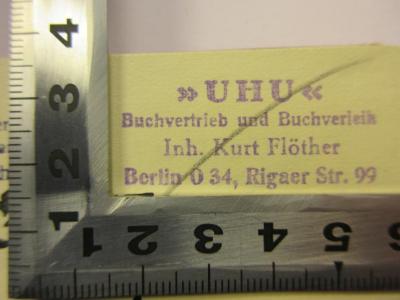 - ('"UHU" Buchvertrieb und Buchverleih), Stempel: Buchhändler, Name, Ortsangabe; '"UHU"
Buchvertrieb und Buchverleih
Inh. Kurt Flöther
Berlin O 34, Rigaer Str. 99'. 