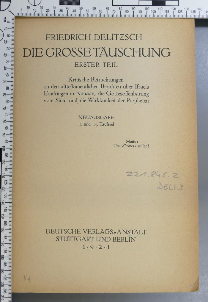 221.849.2 DELI 3 : Die grosse Täuschung. 1, Kritische Betrachtungen zu den alttestamentlichen Berichten über Israels Eindringen in Kanaan, die Gottesoffenbarung vom Sinai und die Wirksamkeit der Propheten (1921)