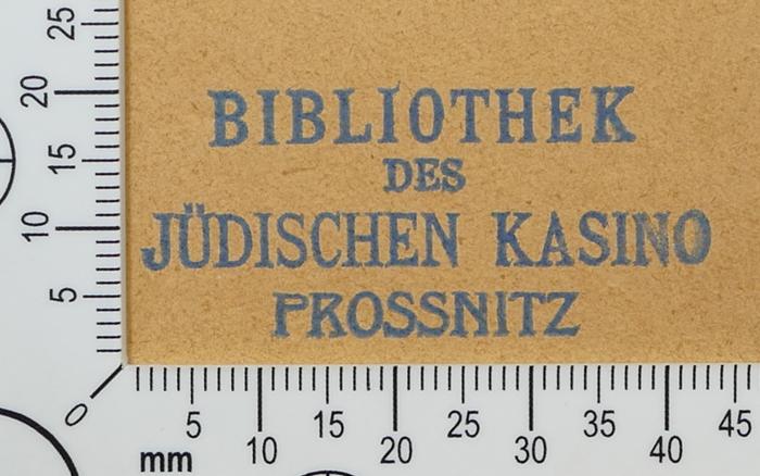 - (Jüdisches Kasino Prossnitz, Bibliothek), Stempel: Exlibris; 'Bibliothek
des
jüdischen Kasino
Prossnitz'. 