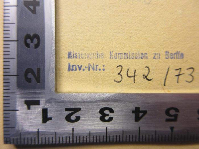- (Historische Kommission Berlin), Stempel: Name, Nummer; 'Historische Kommission zu Berlin
Inv.-Nr.: 342/73'. 