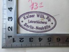 - (Lehrerbibliothek der Königlichen Realschule zu Berlin), Stempel: Name, Ortsangabe; 'Lehrerbücherei Kaiser Wilh. Rg. Berlin-Neukölln'. 