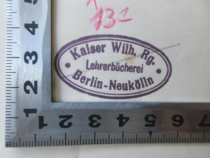 1 S 57-1 : Alexander von Humboldt : Eine wissenschaftliche Biographie; Bd. 1 (1872);- (Lehrerbibliothek der Königlichen Realschule zu Berlin), Stempel: Name, Ortsangabe; 'Lehrerbücherei Kaiser Wilh. Rg. Berlin-Neukölln'. 