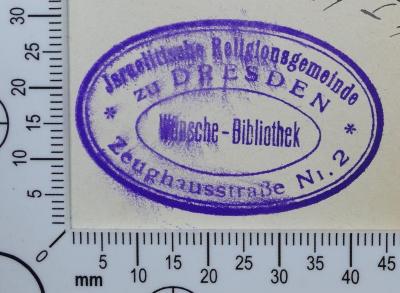 - (Jüdische Gemeinde zu Dresden K.d.ö.R.;Israelitische Religionsgemeinde zu Dresden;Wünsche-Bibliothek der Israelitischen Religionsgemeinde zu Dresden), Stempel: Exlibris; 'Israelitische Religionsgemeinde
zu Dresden
Wünsche-Bibliothek
Zeughausstraße Nr. 2'.  (Prototyp)
