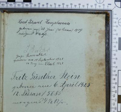 - (Stein, Fiederike;Hauptmann, Horst Schaul;Friedemann, Inge;Stein, Fritz Günther), Von Hand: Notiz; 'J.B.

Horst Schaul Hauptmann geboren am 23. Juni (25. Sivan) 1919. morgens 4 1/2 Uhr

Inge Rosenthal [Rosenthal getilgt und darüber:] I. Balzer geboren am 19. September 1921 16 Tag im Elul 1921

Fritz Günther Stein geboren am 6. April 1925 12. Nissan 5685 morgens 4 1/2 Uhr.
'. 