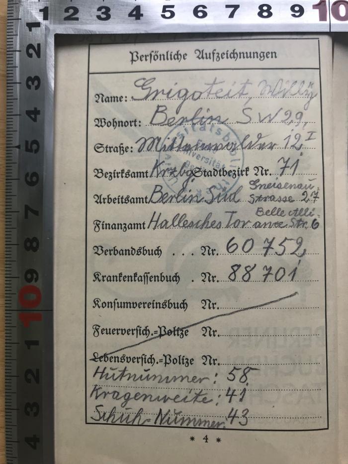 38/80/44065(7) : Berliner Buchdrucker Tachenkalender (1931);- (Grigoteit, Willi), Von Hand: Name; 'Grigoteit, Willy
Berlin SW 29
12 I
Kreuzberg 
Hutnummer: 58
Kragenweite: 41
Schuh-Nummer. 43'. 