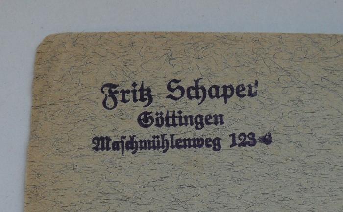 - (Schaper, Fritz), Stempel: Name, Ortsangabe; 'Fritz Schaper / Göttingen / Maschmühlenweg 123 e [?]"'. 