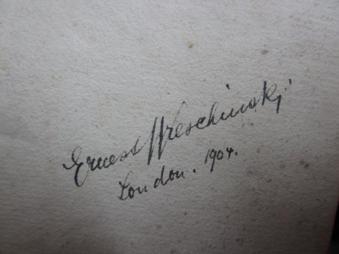 - (Wreschinski, Ernest), Von Hand: Autogramm, Ortsangabe, Datum; 'Ernest Wreschinski
London. 1904.'. 
