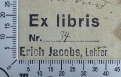 - (Jacobs, Erich), Stempel: Exlibris, Name, Nummer; 'Ex libris 
Nr. 34
Erich Jacobs, Lehrer'. 